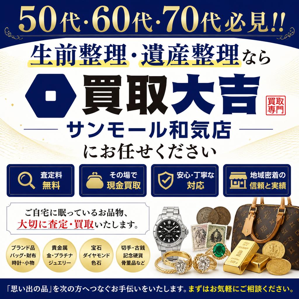 ５０代・６０代・７０代必見！！生前整理・遺産整理なら買取大吉サンモール和気店にお任せください